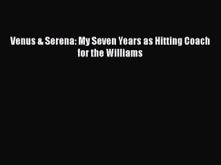 PDF Venus & Serena: My Seven Years as Hitting Coach for the Williams  EBook