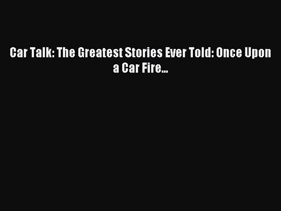Download Car Talk: The Greatest Stories Ever Told: Once Upon a Car Fire... Ebook Online