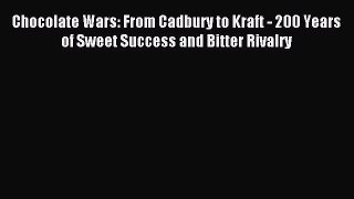 Read Chocolate Wars: From Cadbury to Kraft - 200 Years of Sweet Success and Bitter Rivalry