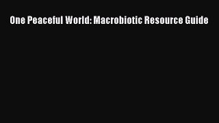 Download One Peaceful World: Macrobiotic Resource Guide PDF Online