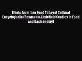 Read Ethnic American Food Today: A Cultural Encyclopedia (Rowman & Littlefield Studies in Food