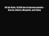 Read Off the Rails: 10000 km in fourteen months - Russia Siberia Mongolia and China Ebook Online