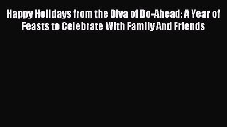 Read Happy Holidays from the Diva of Do-Ahead: A Year of Feasts to Celebrate With Family And