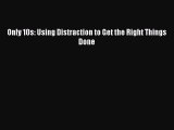 Read Only 10s: Using Distraction to Get the Right Things Done PDF Online