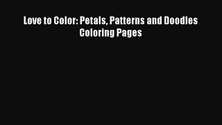 Read Love to Color: Petals Patterns and Doodles Coloring Pages Ebook Free