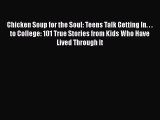 Read Chicken Soup for the Soul: Teens Talk Getting In. . . to College: 101 True Stories from