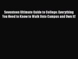 Read Seventeen Ultimate Guide to College: Everything You Need to Know to Walk Onto Campus and