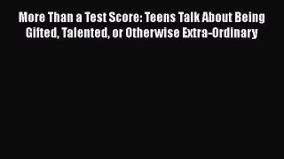 Read More Than a Test Score: Teens Talk About Being Gifted Talented or Otherwise Extra-Ordinary