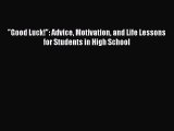 Download Good Luck!: Advice Motivation and Life Lessons for Students in High School PDF Free