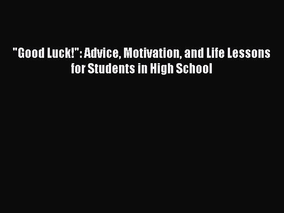 Download Good Luck!: Advice Motivation and Life Lessons for Students in High School PDF Free