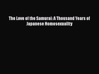 [PDF] The Love of the Samurai: A Thousand Years of Japanese Homosexuality [Read] Full Ebook