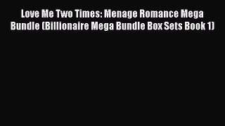 PDF Love Me Two Times: Menage Romance Mega Bundle (Billionaire Mega Bundle Box Sets Book 1)