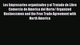 [PDF] Los Empresarios organizados y el Tratado de Libre Comercio de America del Norte/ Organized