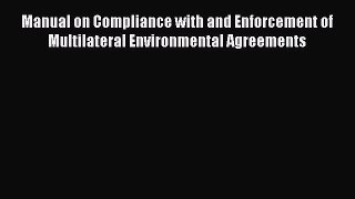 [PDF] Manual on Compliance with and Enforcement of Multilateral Environmental Agreements Download