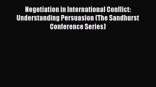 [PDF] Negotiation in International Conflict: Understanding Persuasion (The Sandhurst Conference