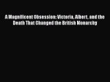 PDF A Magnificent Obsession: Victoria Albert and the Death That Changed the British Monarchy