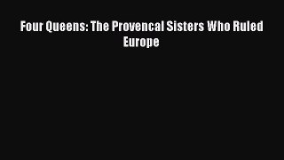 PDF Four Queens: The Provencal Sisters Who Ruled Europe  EBook