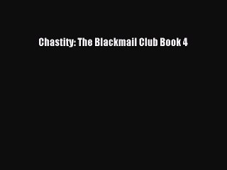[PDF] Chastity: The Blackmail Club Book 4 [Read] Full Ebook