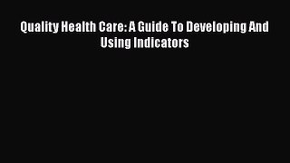 Download Quality Health Care: A Guide To Developing And Using Indicators  EBook