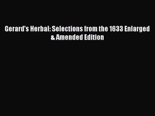 PDF Gerard's Herbal: Selections from the 1633 Enlarged & Amended Edition  EBook
