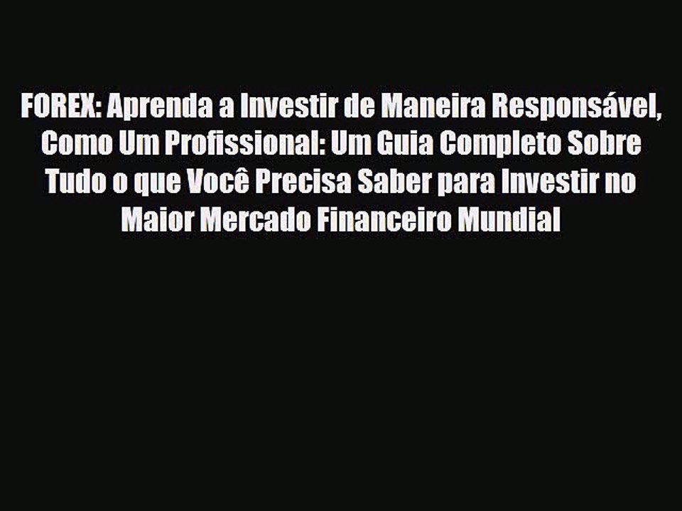 [PDF] FOREX: Aprenda a Investir de Maneira Responsável Como Um Profissional: Um Guia Completo