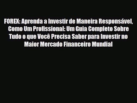 [PDF] FOREX: Aprenda a Investir de Maneira Responsável Como Um Profissional: Um Guia Completo