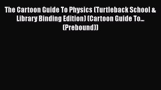 Read The Cartoon Guide To Physics (Turtleback School & Library Binding Edition) (Cartoon Guide