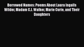 Read Borrowed Names: Poems About Laura Ingalls Wilder Madam C.J. Walker Marie Curie and Their