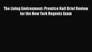 Read The Living Environment: Prentice Hall Brief Review for the New York Regents Exam Ebook