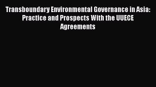[PDF] Transboundary Environmental Governance in Asia: Practice and Prospects With the UUECE