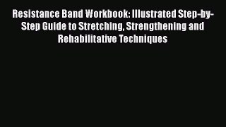 Download Resistance Band Workbook: Illustrated Step-by-Step Guide to Stretching Strengthening