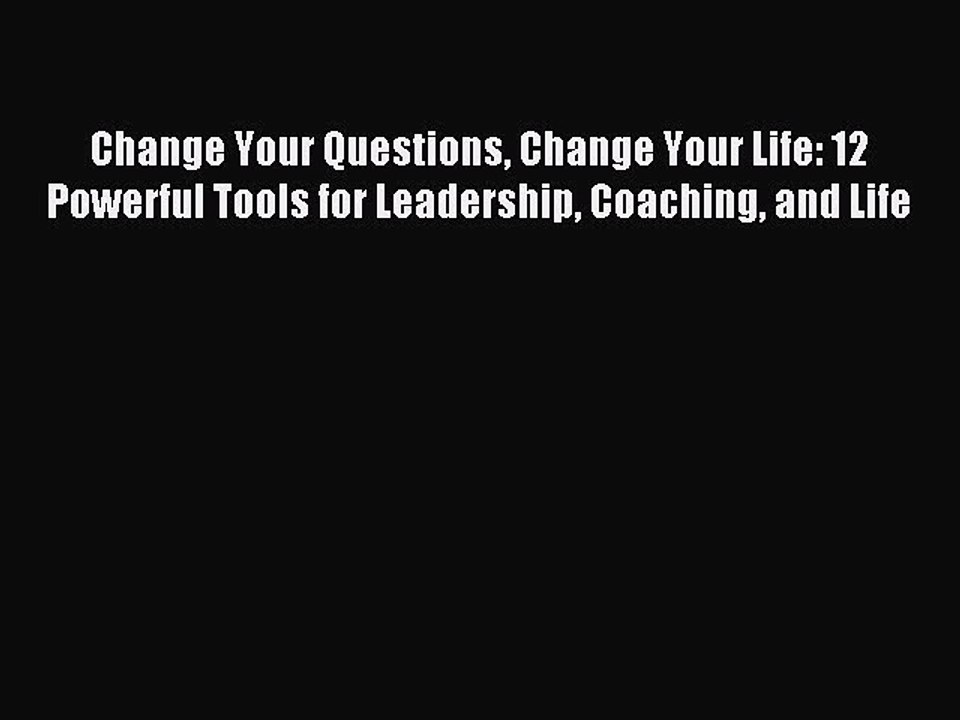 PDF Change Your Questions Change Your Life: 12 Powerful Tools for Leadership Coaching and Life