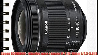 Canon 9519B009 - Objetivo para cámara EF-S 10-18mm f/4.5-5.6 IS STM + EW-73C + Lens Cloth (SLR