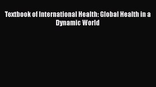 PDF Textbook of International Health: Global Health in a Dynamic World  Read Online