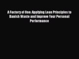 Download A Factory of One: Applying Lean Principles to Banish Waste and Improve Your Personal