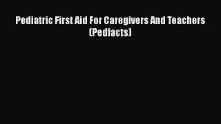 Download Pediatric First Aid For Caregivers And Teachers (Pedfacts)  Read Online