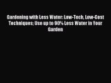 Download Gardening with Less Water: Low-Tech Low-Cost Techniques Use up to 90% Less Water in