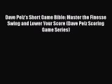PDF Dave Pelz's Short Game Bible: Master the Finesse Swing and Lower Your Score (Dave Pelz