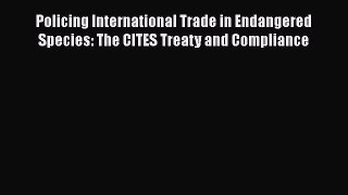 [PDF] Policing International Trade in Endangered Species: The CITES Treaty and Compliance Read