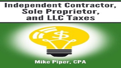 Independent Contractor  Sole Proprietor  and LLC Taxes Explained in 100 Pages or Less