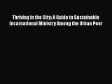 Read Thriving in the City: A Guide to Sustainable Incarnational Ministry Among the Urban Poor