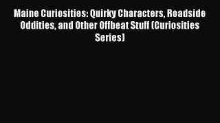 Read Maine Curiosities: Quirky Characters Roadside Oddities and Other Offbeat Stuff (Curiosities