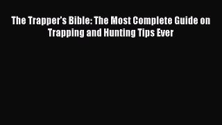 PDF The Trapper's Bible: The Most Complete Guide on Trapping and Hunting Tips Ever  Read Online