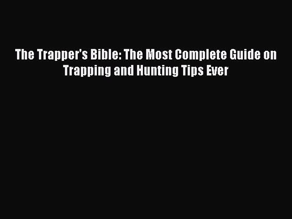 PDF The Trapper's Bible: The Most Complete Guide on Trapping and Hunting Tips Ever  Read Online
