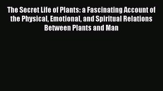 Download The Secret Life of Plants: a Fascinating Account of the Physical Emotional and Spiritual