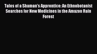 Download Tales of a Shaman's Apprentice: An Ethnobotanist Searches for New Medicines in the
