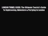 Read LONDON TRAVEL GUIDE: The Ultimate Tourist's Guide To Sightseeing Adventure & Partying