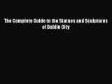Read The Complete Guide to the Statues and Sculptures of Dublin City Ebook Free