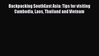 Download Backpacking SouthEast Asia: Tips for visiting Cambodia Laos Thailand and Vietnam Ebook