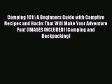 Read Camping 101!: A Beginners Guide with Campfire Recipes and Hacks That Will Make Your Adventure